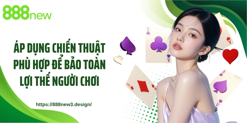 Áp dụng chiến thuật phù hợp để bảo toàn lợi thế người chơi
