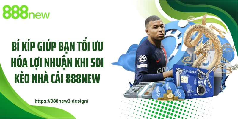 Bí kíp giúp bạn tối ưu hóa lợi nhuận khi soi kèo nhà cái 888NEW