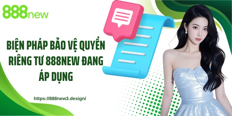 Biện pháp bảo vệ quyền riêng tư 888NEW đang áp dụng