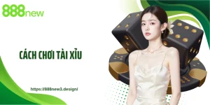 Cách Chơi Tài Xỉu 888NEW: Kỹ Thuật Dự Đoán Các Viên Xúc Xắc