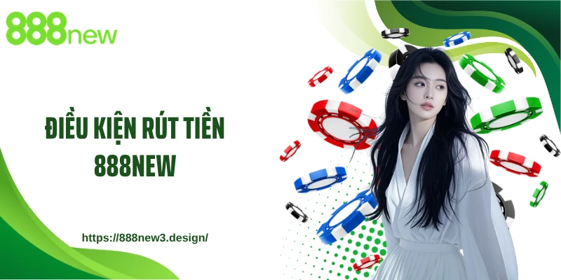 Điều kiện rút tiền 888NEW