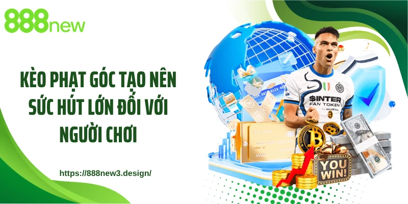 Kèo phạt góc tạo nên sức hút lớn đối với người chơi