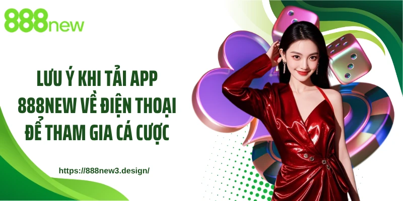 Lưu ý khi tải app 888NEW về điện thoại để tham gia cá cược