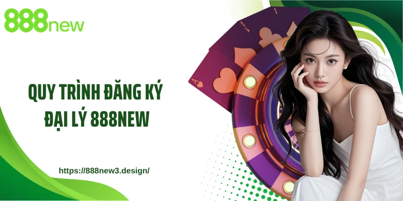 Quy trình đăng ký đại lý 888NEW