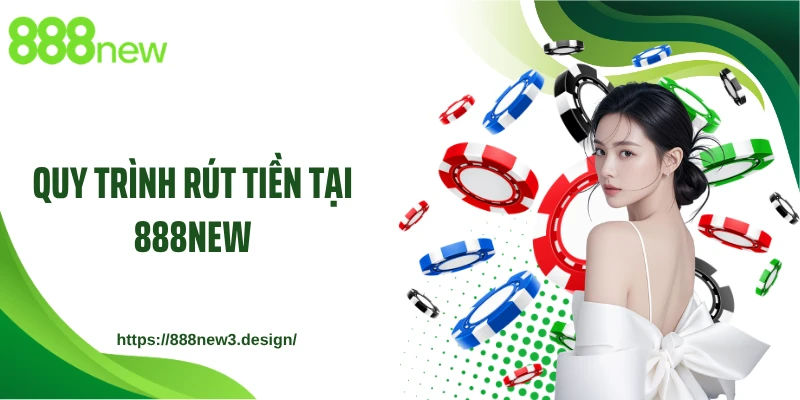 Quy trình rút tiền tại 888NEW
